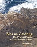Blas na Gàidhlig : the practical guide to Scottish Gaelic pronunciation