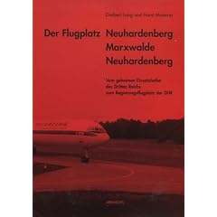 Der Flugplatz Neuhardenberg - Marxwalde - Neuhardenberg. Vom geheimen Einsatzhafen des Dritten Reichs zum Regierungsflugplatz der DDR