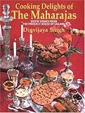 Cooking Delights of the Maharajas: Exotic Dishes from the Princely House of Sailana