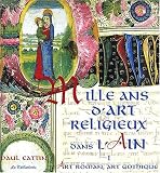 Mille ans d'Art religieux dans l'Ain : Tome 1, Art roman, Art gothique