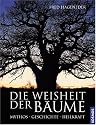 Die Weisheit der B&auml;ume. Mythos. Geschichte. Heilkraft