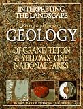 Interpreting the Landscape : Recent and Ongoing Geology of Grand Teton and Yellowstone National Parks