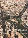Le 19e arrondissement : Itin�raires d'histoire et d'architecture par Paris
