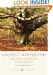Ancient Woodland: History, Industry a...