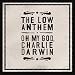 The Low Anthem - Oh My God Charlie Darwin