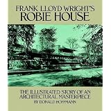 Frank Lloyd Wright's Robie House: The Illustrated Story of an Architectural Masterpiece