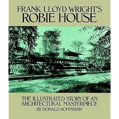 Frank Lloyd Wright's Robie House: The Illustrated Story of an Architectural Masterpiece