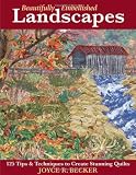 Beautifully Embellished Landscapes: 125 Tips & Techniques to Create Stunning Quilts