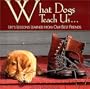 What Dogs Teach Us...: Life's Lessons Learned from Our Best Friends