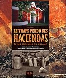 Le temps perdu des haciendas : Belles demeures du Yucatan