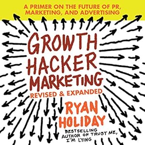Growth Hacker Marketing: A Primer on the Future of PR, Marketing, and Advertising