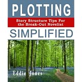 Plotting Simplified: Story Structure Tips For The Break-Out Novelist (Writing With Excellence) ~ Eddie Jones