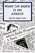 What On Earth Is An Atheist!