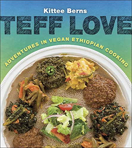 Teff Love: Adventures in Vegan Ethiopian Cooking, by Kittee Berns