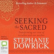 Seeking the Sacred: Transforming Our View of Ourselves and One Another | [Stephanie Dowrick]