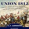 Union 1812: The Americans Who Fought the Second War of Independence