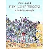 Where Have All the Flowers Gone: A Singer's Stories, Songs, Seeds, Robberies