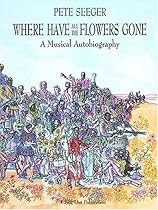 Where Have All the Flowers Gone?: A Singer's Stories, Songs, Seeds, Robberies Where Have All the Flowers Gone?: A Singer's Stories, Songs, Seeds, Robberies