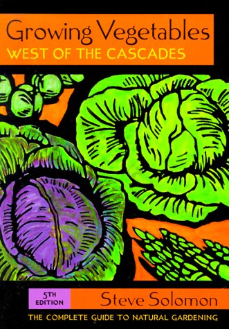 Growing Vegetables West of the Cascades: The Complete Guide to Natural Gardening