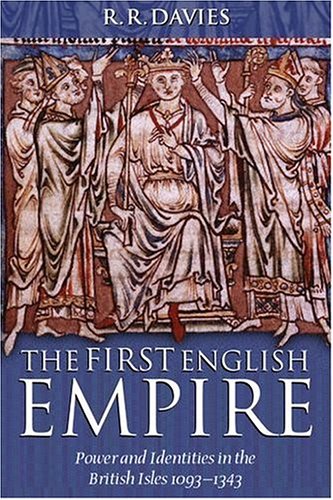 The First English Empire: Power and Identities in the British Isles 1093-1343
