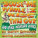 `Scuse Me While I Kiss This Guy: And Other Misheard Lyrics 2006 Day to Day Calendar