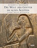 Die Welt der G�tter im alten �gypten. Glaube - Macht - Mythologie - Richard H. Wilkinson