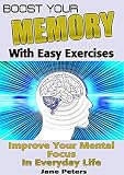 Memory: Boost Your Memory with Easy Exercises - Improve Your Mental Focus in Everyday Life (FREE BONUS INCLUDED) (Improve memory, improving memory, remembering more, productivity improvement)