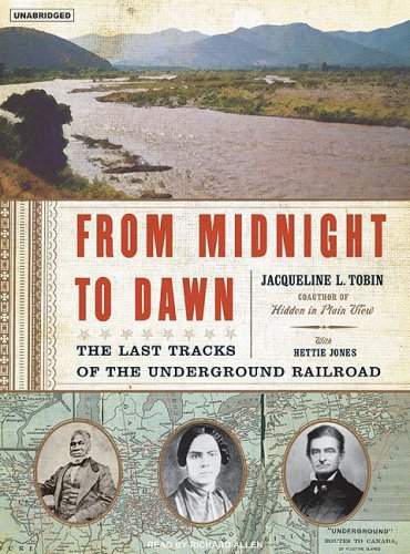From Midnight to Dawn: The Last Tracks of the Underground Railroad
