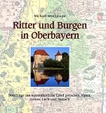 Ritter und Burgen in Oberbayern: Streifz&uuml;ge ins mittelalterliche Land zwischen Alpen, Donau, Lech und Salzach - Michael Weithmann
