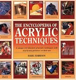 The Encyclopedia of Acrylic Techniques: A Unique A-z Directory of Acrylic Techniques With Step-by-step Guidance on Their Use
