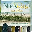 Strickreise ans Meer: Raffinierte Muster inspiriert von der Sch&ouml;nheit des Insellebens: 15 raffinierte Strickmodelle inspiriert von der Sch&ouml;nheit des Insellebens