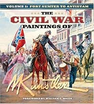 The Civil War Paintings of Mort Kunstler, Vol. 1: Fort Sumter to Antietam The Civil War Paintings of Mort Kunstler, Vol. 1: Fort Sumter to Antietam