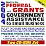 2004 Guide to Federal Grants and Government Assistance to Small Business: Catalog of Federal Domestic Assistance, Loans, Grants, Surplus Equipment, ... for Federal Assistance (Two CD-ROM Set)