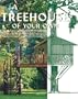 A Treehouse of Your Own: A Step-by-Step Guide to Building an Amazing Treetop Retreat