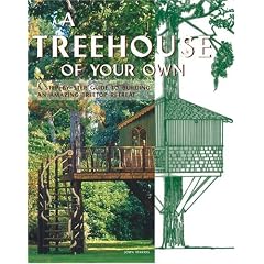 A Treehouse of Your Own: A Step-By-Step Guide to Building an Amazing Treetop Retreat