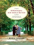 Old World Daughter, New World Mother: An Education in Love and Freedom