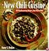 The New Chili Cuisine: 100 Mouthwatering Recipes, from Mild to Wild