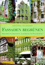 Fassaden begr&uuml;nen: Ratgeber f&uuml;r Gestaltung, Ausf&uuml;hrung und Pflanzenwahl