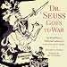 Dr. Seuss Goes to War: The World War II Editorial Cartoons of Theodor Seuss Geisel
