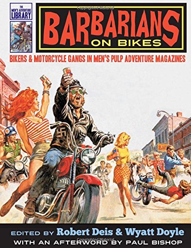 Barbarians on Bikes: Bikers and Motorcycle Gangs in Men's Pulp Adventure Magazines (The Men's Adventure Library)