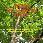 Break the Smoking Habit: Use the Power of Your Subconscious Mind to Free Yourself from Cigarettes | Maggie Staiger