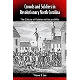 crowds and soldiers in revolutionary north carolina the culture of violence in riot and war southern dissent