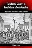 Crowds and Soldiers in Revolutionary North Carolina: The Culture of Violence in Riot and War (Southern Dissent)