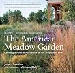 The American Meadow Garden: Creating a Natural Alternative to the Traditional Lawn