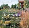 The American Meadow Garden: Creating a Natural Alternative to the Traditional Lawn