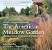 The American Meadow Garden: Creating a Natural Alternative to the Traditional Lawn