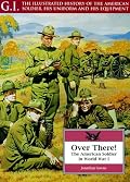 Over There!: The American Soldier in World War I (G.I. Series. the Illustrated History of the American Soldier, His Uniform and His Equipment)