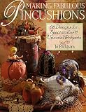 Making Fabulous Pincushions: 93 Designs For Spectacular & Unusual Projects