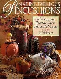  Making Fabulous Pincushions: 93 Designs For Spectacular & Unusual Projects