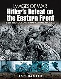 Hitler's defeat on the Eastern Front, 1943-1945 : rare photographs from wartime archives